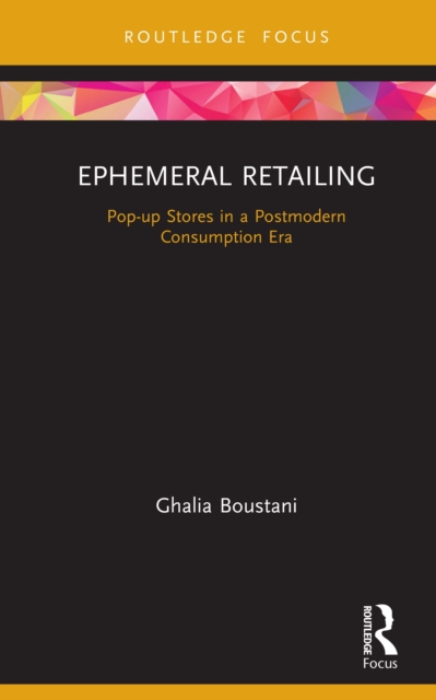 Ephemeral Retailing : Pop-up Stores in a Postmodern Consumption Era, EPUB eBook