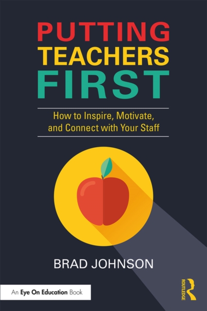 Putting Teachers First : How to Inspire, Motivate, and Connect with Your Staff, EPUB eBook