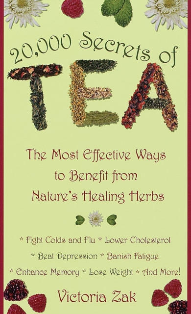 20,000 Secrets of Tea : The Most Effective Ways to Benefit from Nature's Healing Herbs, Paperback / softback Book