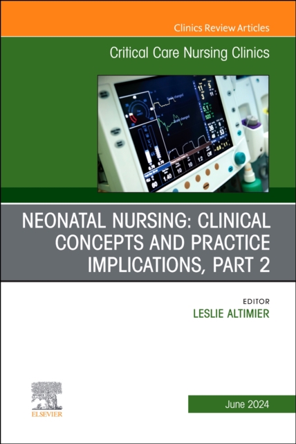 Neonatal Nursing: Clinical Concepts and Practice Implications, Part 2, An Issue of Critical Care Nursing Clinics of North America : Volume 36-2, Hardback Book