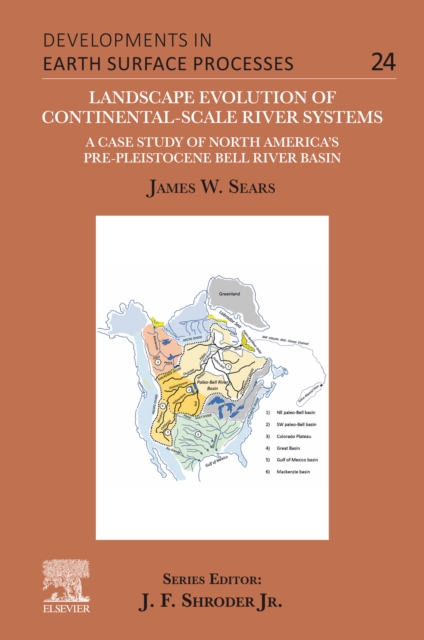 Landscape Evolution of Continental-Scale River Systems : A Case Study of North America's Pre-Pleistocene Bell River Basin, EPUB eBook