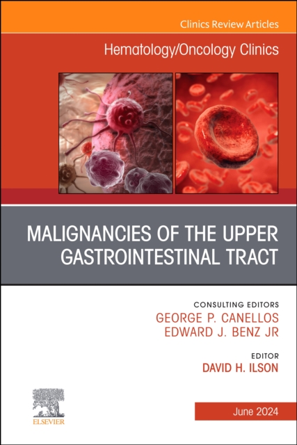 Malignancies of the Upper Gastrointestinal Tract, An Issue of Hematology/Oncology Clinics of North America : Malignancies of the Upper Gastrointestinal Tract, An Issue of Hematology/Oncology Clinics o, EPUB eBook