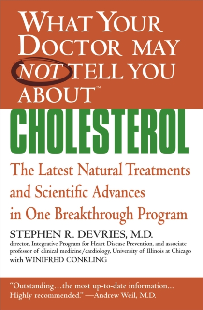 What Your Doctor May Not Tell You About Cholesterol : The Latest Natural Treatments and Scientific Advances in One Breakthrough Program, EPUB eBook