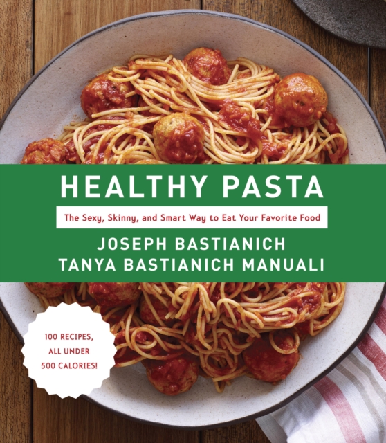 Healthy Pasta : The Sexy, Skinny, and Smart Way to Eat Your Favourite Food, EPUB eBook