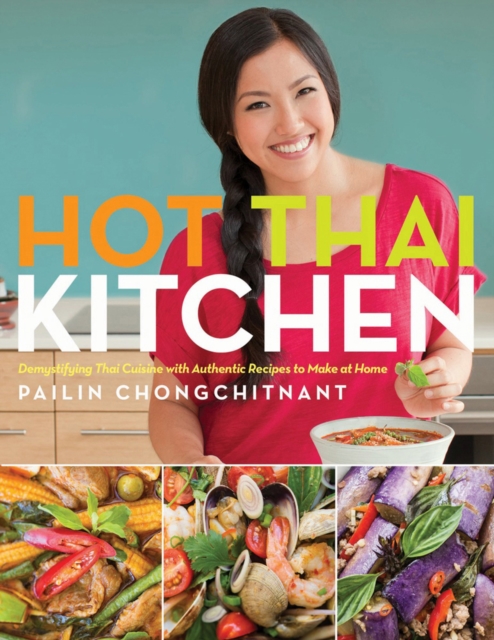 Hot Thai Kitchen : Demystifying Thai Cuisine with Authentic Recipes to Make at Home, Paperback / softback Book