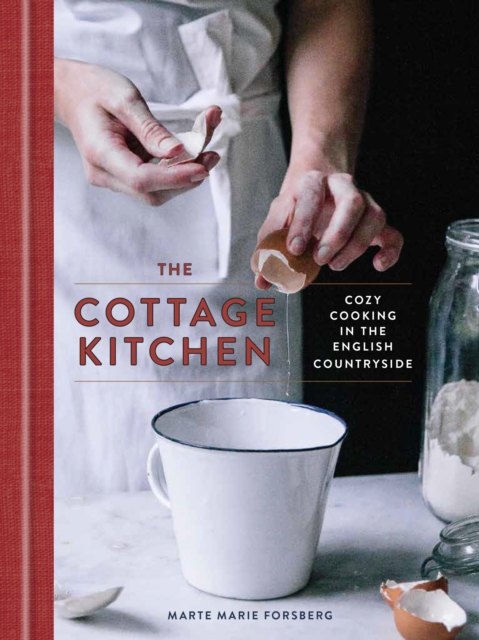 The Cottage Kitchen : Cozy Cooking in the English Countryside, Hardback Book