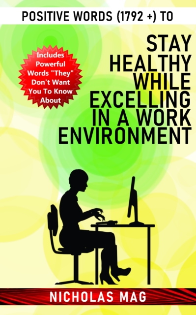 Positive Words (1792 +) to Stay Healthy While Excelling in a Work Environment, EPUB eBook