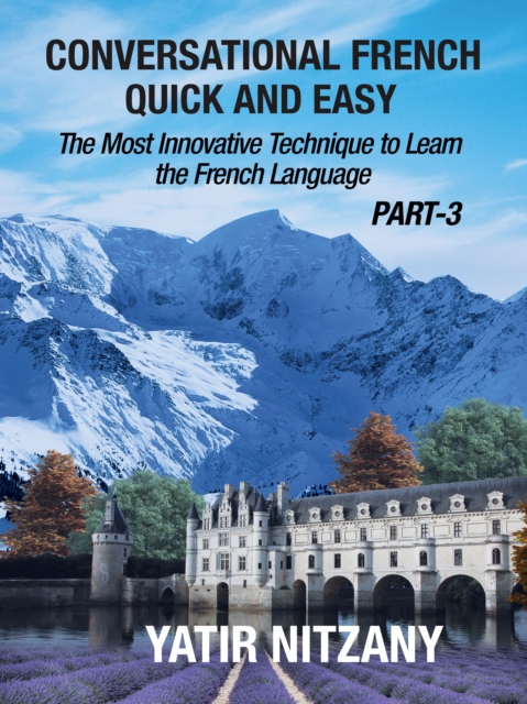 Conversational French Quick and Easy: PART III: The Most Innovative and Revolutionary Technique to Learn the French Language., EPUB eBook