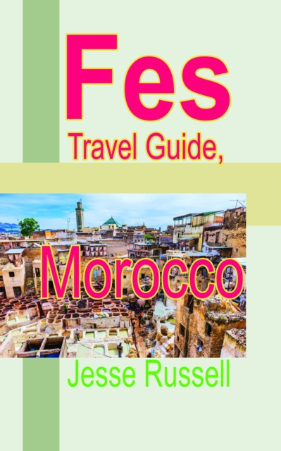 Fes Travel Guide, Morocco: Tourism Information, EPUB eBook