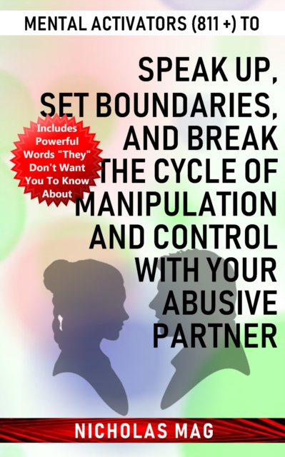 Mental Activators (811 +) to Speak Up, Set Boundaries, and Break the Cycle of Manipulation and Control with Your Abusive Partner, EPUB eBook
