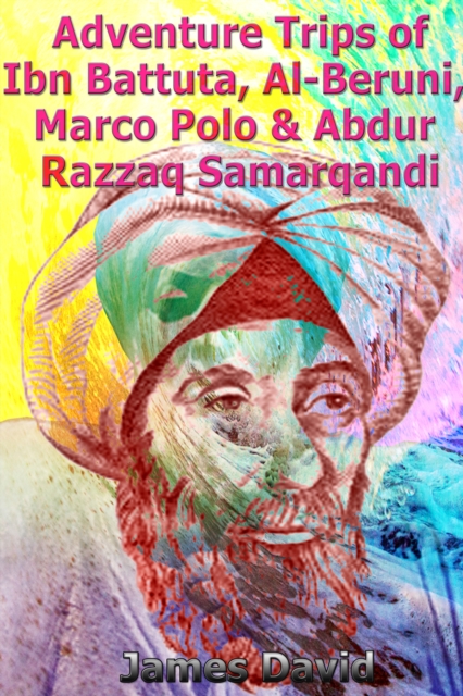 Adventure Trips of Ibn Battuta, Al-Beruni, Marco Polo & Abdur Razzaq Samarqandi, EPUB eBook