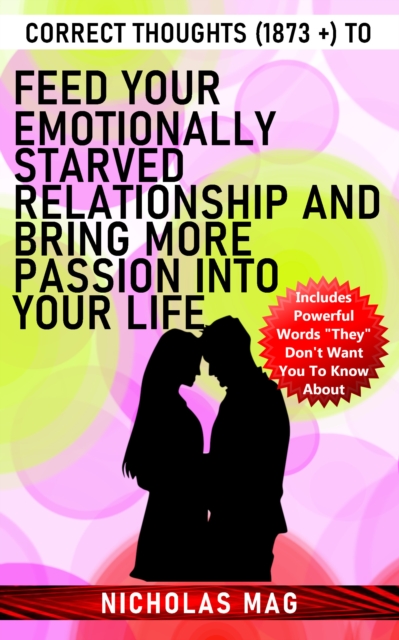 Correct Thoughts (1873 +) to Feed Your Emotionally Starved Relationship and Bring More Passion Into Your Life, EPUB eBook