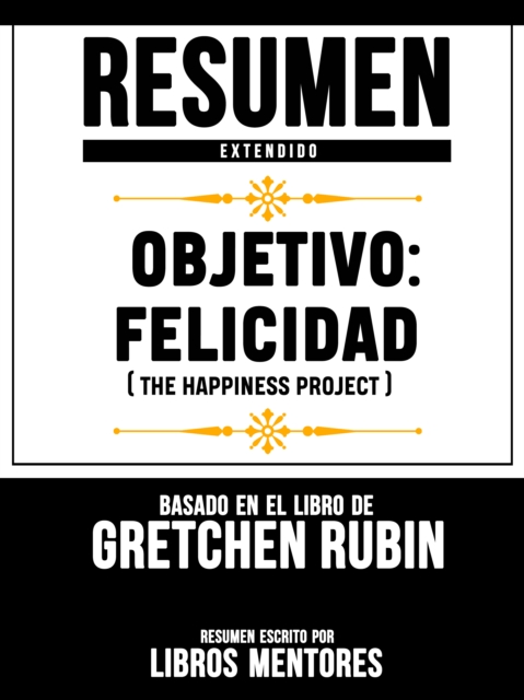 Resumen Extendido: Objetivo: Felicidad (The Happiness Project) - Basado En El Libro De Gretchen Rubin, EPUB eBook