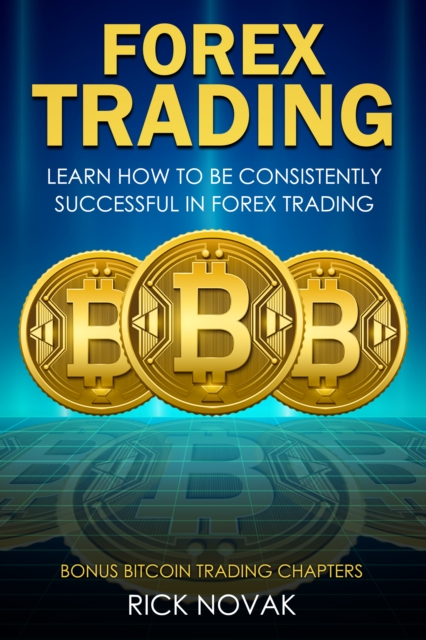 Forex Trading: Learn How to Be Consistently Successful in Forex Trading, EPUB eBook