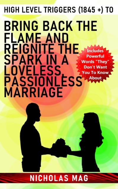High Level Triggers (1845 +) to Bring Back the Flame and Reignite the Spark in a Loveless, Passionless Marriage, EPUB eBook