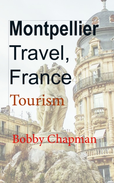 Montpellier Travel, France: Tourism, EPUB eBook