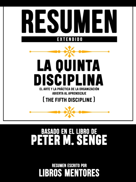 Resumen Extendido | La Quinta Disciplina: El Arte Y La Practica De La Organizacion Abierta Al Aprendizaje (The Fifth Discipline) - Basado En El Libro De Peter M. Senge, EPUB eBook