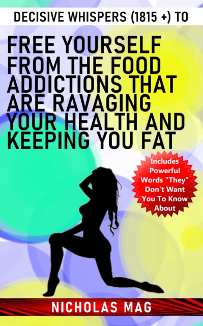 Decisive Whispers (1815 +) to Free Yourself From the Food Addictions That Are Ravaging Your Health and Keeping You Fat, EPUB eBook
