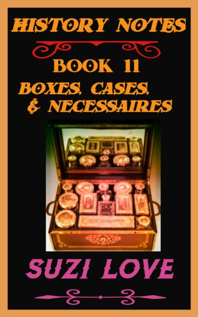 Boxes, Cases, and Necessaires. History Notes Book 11, EPUB eBook