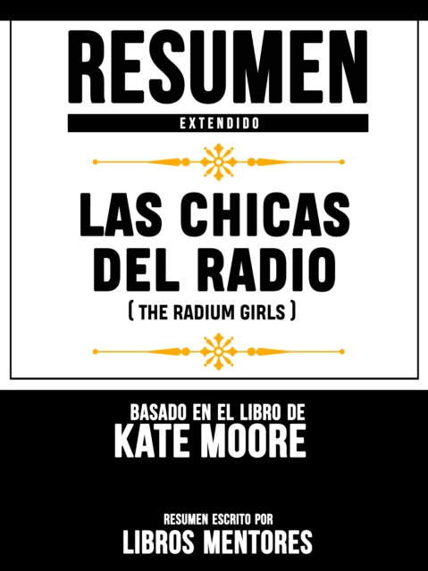 Resumen Extendido: Las Chicas Del Radio (The Radium Girls) - Basado En El Libro De Kate Moore, EPUB eBook