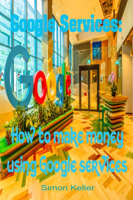 Google Services: How to Make Money Using Google Services, EPUB eBook