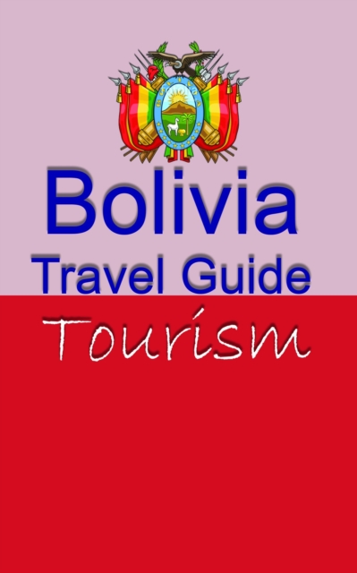 Bolivia Travel Guide: Tourism, EPUB eBook