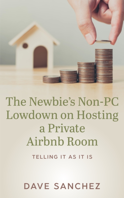 Newbie's Non-PC Lowdown on Hosting a Private Airbnb Room, EPUB eBook