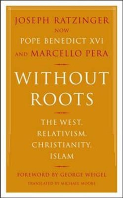 Without Roots : Europe, Relativism, Christianity, Islam, Paperback / softback Book