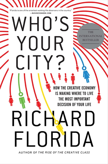 Who's Your City? : How the Creative Economy Is Making Where to Live the Most Important Decision of Your Life, Paperback / softback Book