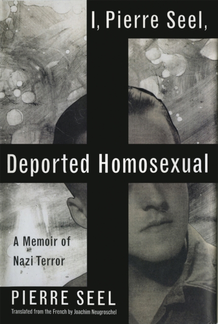 I, Pierre Seel, Deported Homosexual : A Memoir of Nazi Terror, Paperback / softback Book