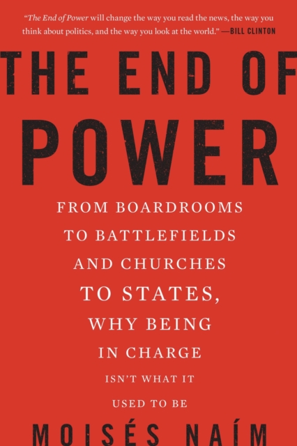 The End of Power : From Boardrooms to Battlefields and Churches to States, Why Being In Charge Isn't What It Used to Be, Paperback / softback Book
