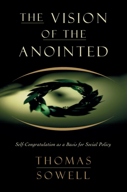 The Vision of the Anointed : Self-Congratulation as a Basis for Social Policy, Paperback / softback Book