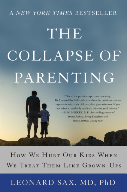 The Collapse of Parenting : How We Hurt Our Kids When We Treat Them Like Grown-Ups, Paperback / softback Book