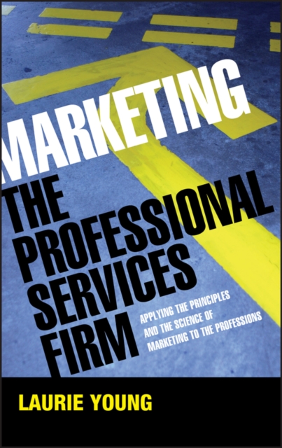 Marketing the Professional Services Firm : Applying the Principles and the Science of Marketing to the Professions, Hardback Book