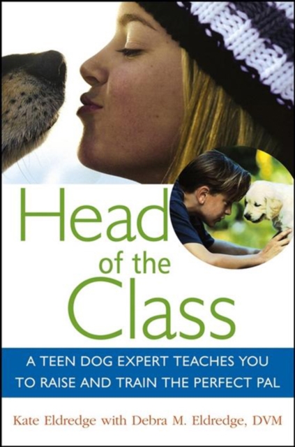 Head of the Class : A Teen Dog Expert Teaches You to Raise and Train the Perfect Pal, PDF eBook