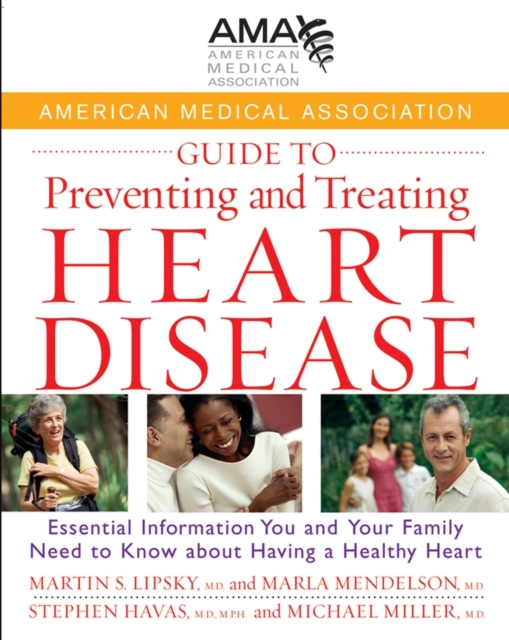 American Medical Association Guide to Preventing and Treating Heart Disease : Essential Information You and Your Family Need to Know about Having a Healthy Heart, PDF eBook