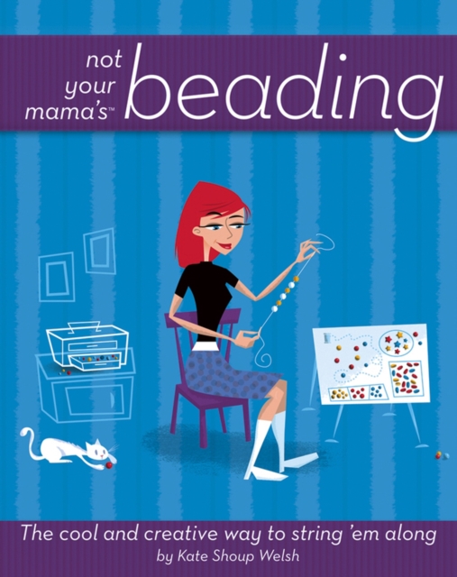 Not Your Mama's Beading : The Cool and Creative Way to String 'Em Along, EPUB eBook