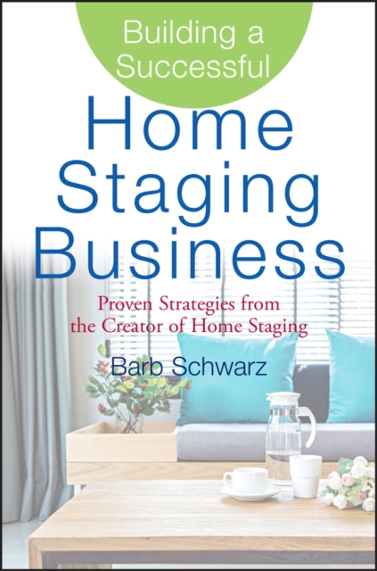 Building a Successful Home Staging Business : Proven Strategies from the Creator of Home Staging, Hardback Book