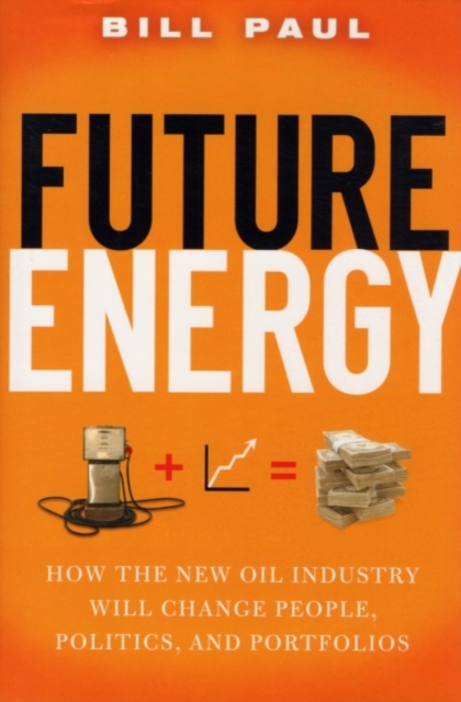Future Energy : How the New Oil Industry Will Change People, Politics and Portfolios, PDF eBook