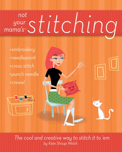 Not Your Mama's Stitching : The Cool and Creative Way to Stitch It To 'Em, EPUB eBook