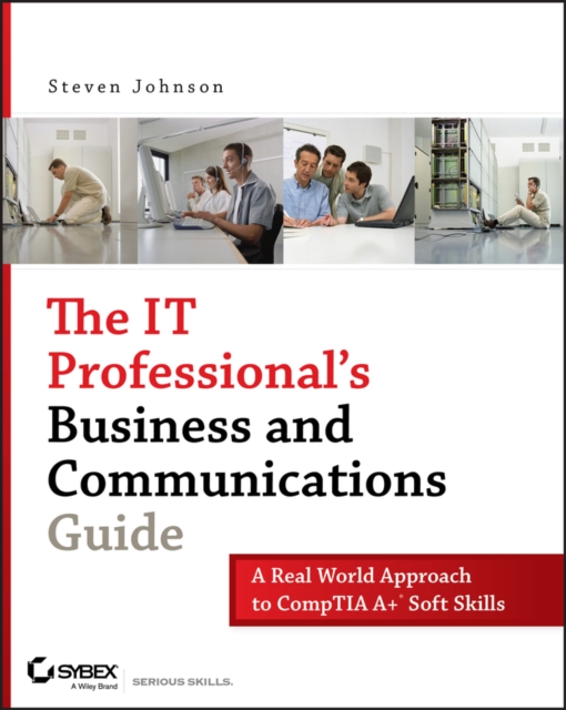 The IT Professional's Business and Communications Guide : A Real-World Approach to CompTIA A+ Soft Skills, PDF eBook