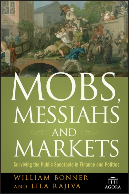 Mobs, Messiahs, and Markets : Surviving the Public Spectacle in Finance and Politics, PDF eBook