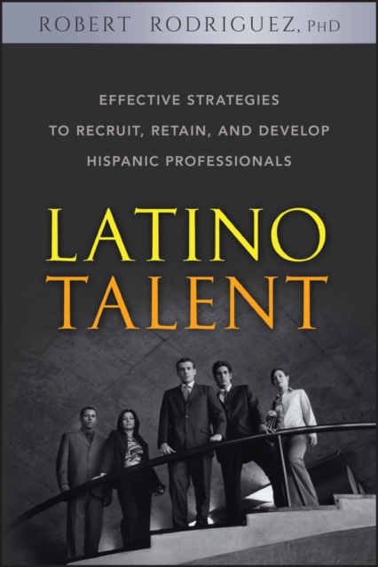 Latino Talent : Effective Strategies to Recruit, Retain and Develop Hispanic Professionals, PDF eBook