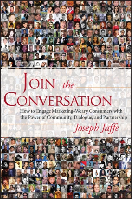 Join the Conversation : How to Engage Marketing-Weary Consumers with the Power of Community, Dialogue, and Partnership, PDF eBook