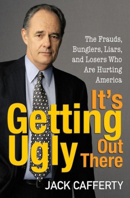It's Getting Ugly Out There : The Frauds, Bunglers, Liars, and Losers Who Are Hurting America, PDF eBook