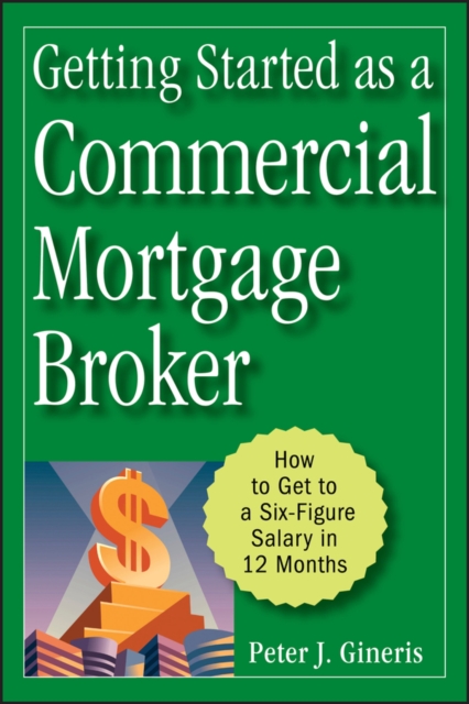 Getting Started as a Commercial Mortgage Broker : How to Get to a Six-Figure Salary in 12 Months, Hardback Book