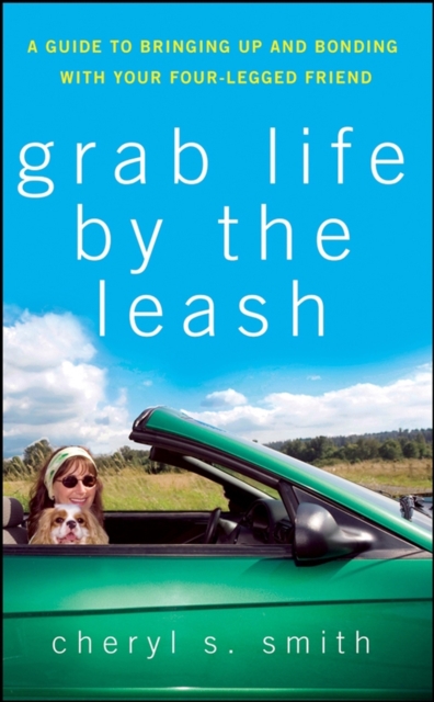 Grab Life by the Leash : A Guide to Bringing Up and Bonding with Your Four-Legged Friend, EPUB eBook