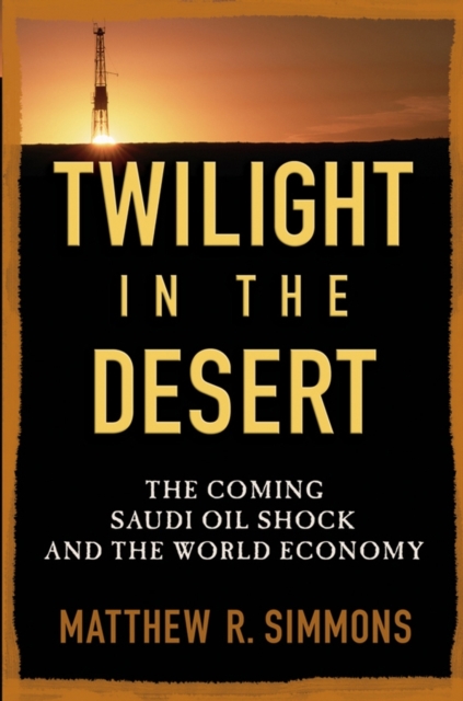Twilight in the Desert : The Coming Saudi Oil Shock and the World Economy, EPUB eBook