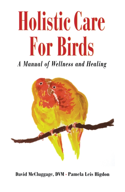 Holistic Care for Birds : A Manual of Wellness and Healing, EPUB eBook