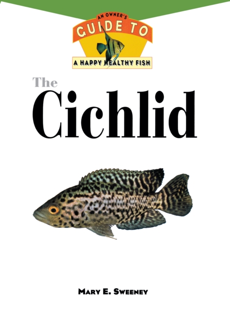 The Cichlid : An Owner'S Guide to a Happy Healthy Fish, EPUB eBook